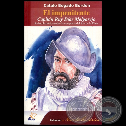 EL INPENITENTE CAPITN RUY DAZ MELGAREJO - Relato histrico sobre la conquista del Ro de la Plata - Autor: CATALO BOGADO BORDN - Ao 2009